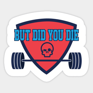 But Did You Die Workout Tee Tshirt Sticker